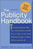 The Publicity Handbook, New Edition : The Inside Scoop from More than 100 Journalists and PR Pros on How to Get Great Publicity Coverage