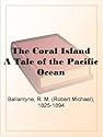 The Coral Island A Tale of the Pacific Ocean