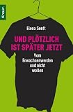 Und plötzlich ist später jetzt: Vom Erwachsenwerden und nicht wollen