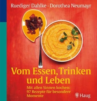 Vom Essen, Trinken und Leben. Mit allen Sinnen kochen: 89 Rezepte für besondere Momente
