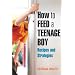 How to Feed a Teenage Boy: Recipes and Strategies (Paperback)