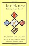 The Fifth Tarot: Restoring the Fifth Element: Fire, Water, Air, Earth, and Ether The Fifth Tarot: Restoring the Fifth Element: Fire, Water, Air, Earth, and Ether