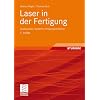 Laser in der Fertigung: Strahlquellen, Systeme, Fertigungsverfahren