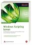 Windows Scripting lernen. Von Windows Script Host und Visual Basic Script bis zur Windows PowerShell. Aktuell zu Windows Vista.