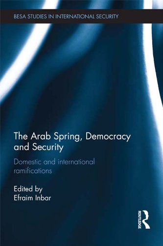 The Arab Spring, Democracy and Security: Domestic and International Ramifications (BESA Studies in International Security (Hardcover))