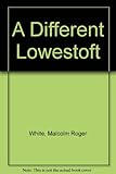 A different Lowestoft : some missing features of a grand old town