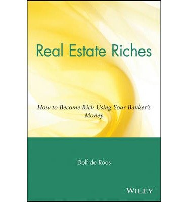 [(Real Estate Riches: How to Become Rich Using Your Banker's Money )] [Author: Dolf de Roos] [Nov-2004]