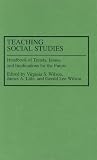 Teaching Social Studies: Handbook of Trends, Issues, and Implications for the Future