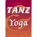 Tanz und Yoga: Meine Seele ist eine leidenschaftliche T�nzerin