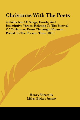 Christmas With The Poets: A Collection Of Songs, Carols, And Descriptive Verses, Relating To The Festival Of Christmas, From The Anglo-Norman Period To The Present Time (1851)