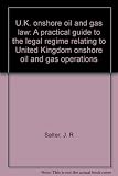 U.K. onshore oil and gas law : a practical guide to the legal regime relating to United Kingdom onshore oil and gas operations