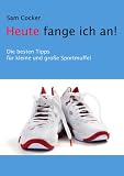 Heute fange ich an! - Die besten Tipps für kleine und große Sportmuffel