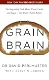 Grain brain : the surprising truth about wheat, carbs, and sugar - your brain's silent killers