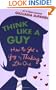Think Like a Guy: How to Get a Guy by Thinking Like One