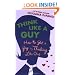Think Like a Guy: How to Get a Guy by Thinking Like One