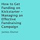How to Get Funding on Kickstarter: Managing an Effective Fundraising Campaign