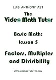 The Video Math Tutor: Basic Math: Lesson 5 - Factors, Multiples & Divisibility (NTSC)