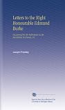 Letters to the Right Honourable Edmund Burke: Occasioned by His Reflections on the Revolution in France, &amp;C.