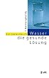 Wasser, die gesunde L�sung: Ein Umlernbuch