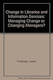 Change in libraries and information services : managing change or changing managers?