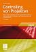 Controlling von Projekten: Mit konkreten Beispielen aus der Unternehmenspraxis - Alle Aspekte der Projektplanung, Projektsteuerung und Projektkontrolle