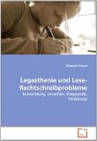 Legasthenie und Lese-Rechtschreibprobleme: Entwicklung, Ursachen, Diagnostik, Förderung