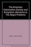 The American Colonization Society and emigration : solutions to 