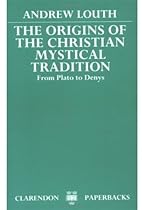 The Origins of the Christian Mystical Tradition: From Plato to Denys