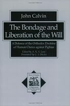 The Bondage and Liberation of the Will: A Defence of the Orthodox Doctrine of Human Choice against Pighius (Texts and Studies in Reformation and Post-Reformation Thought) The Bondage and Liberation of the Will: A Defence of the Orthodox Doctrine of Human Choice against Pighius (Texts and Studies in Reformation and Post-Reformation Thought)