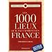 Les 1000 lieux qu'il faut avoir vus en France