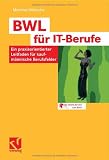BWL f&uuml;r IT-Berufe: Ein praxisorientierter Leitfaden f&uuml;r kaufm&auml;nnische Berufsfelder: Ein praxisorientierter Leitfaden f&uuml;r alle kaufm&auml;nnischen Berufsfelder - Manfred W&uuml;nsche