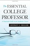 The Essential College Professor: A Practical Guide to an Academic Career (Wiley Desktop Editions)