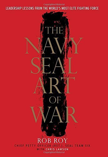 The Navy SEAL Art of War: Leadership Lessons from the World's Most Elite Fighting Force by Rob Roy (2015-04-28)