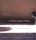 A Perfect Glass of Wine: Choosing, Serving, and Enjoying