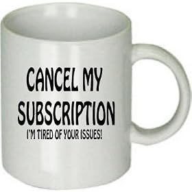 Custom Funny Saying Coffee Cup - Cancel My Subscription I'm Tired of Your Issues