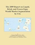 The 2009 Report on Liquid, Dried, and Frozen Eggs: World Market Segmentation by City