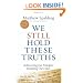 We Still Hold These Truths: Rediscovering Our Principles, Reclaiming Our Future