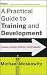 A Practical Guide to Training and Development: Assess, Design, Deliver, and Evaluate