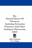 The Natural History Of Volcanoes: Including Submarine Volcanoes, And Other Analogous Phenomena (1801)