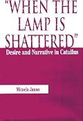 When the Lamp is Shattered: Desire and Narrative in Catullus