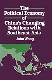 The political economy of China's changing relations with Southeast Asia