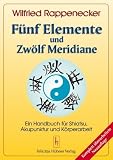 F�nf Elemente und zw�lf Meridiane: Ein Handbuch f�r Akupunktur Shiatsu und K�rperarbeit