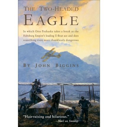 The Two-headed Eagle: In Which Otto Prohaska Takes a Break as the Habsburg Empire's Leading U-boat Ace and Does Something Even More Thanklessly Dangerous (The Otto Prohaska Novels) (Paperback) - Common