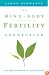 The Mind-Body Fertility Connection: The True Pathway to Conception