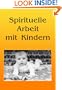 Spirituelle Arbeit mit Kindern (German Edition)