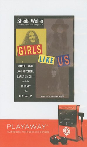 Girls Like Us: Carole King, Joni Mitchell, and Carly Simon - and the Journey of a Generation: Library Edition
