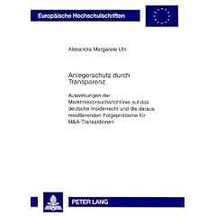 Anlegerschutz durch Transparenz: Auswirkungen der Marktmissbrauchsrichtlinie auf das deutsche Insiderrecht und die daraus resultierenden Folgeprobleme f�r M&A-Transaktionen