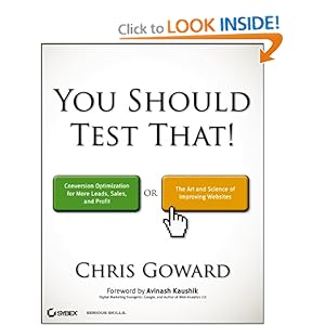 You Should Test That: Conversion Optimization for More Leads, Sales and Profit or The Art and Science of Optimized Marketing