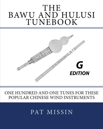 The Bawu and Hulusi Tunebook - G Edition: One Hundred and One Tunes for these Popular Chinese Wind Instruments
