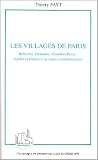 Les villages de Paris : Belleville, Charonne, Auteuil et Passy : mythes et r&eacute;alit&eacute;s d'un espace communautaire